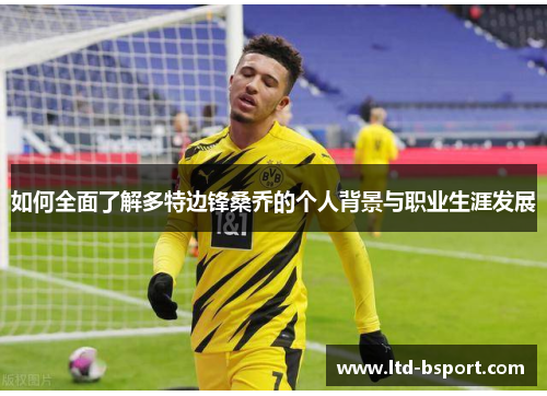 如何全面了解多特边锋桑乔的个人背景与职业生涯发展