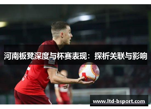 河南板凳深度与杯赛表现：探析关联与影响