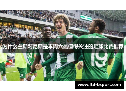 为什么兰斯对尼斯是本周六最值得关注的足球比赛推荐