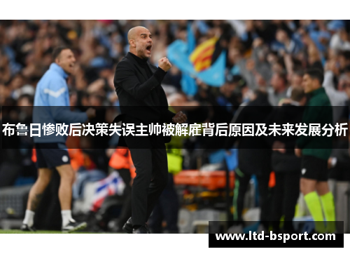 布鲁日惨败后决策失误主帅被解雇背后原因及未来发展分析