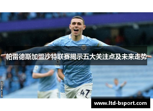 帕雷德斯加盟沙特联赛揭示五大关注点及未来走势