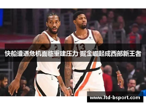 快船遭遇危机面临重建压力 掘金崛起成西部新王者