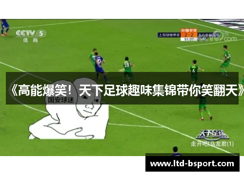 《高能爆笑！天下足球趣味集锦带你笑翻天》