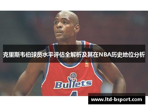 克里斯韦伯球员水平评估全解析及其在NBA历史地位分析