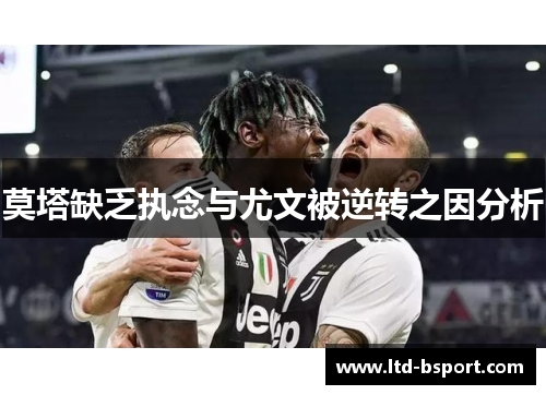 莫塔缺乏执念与尤文被逆转之因分析