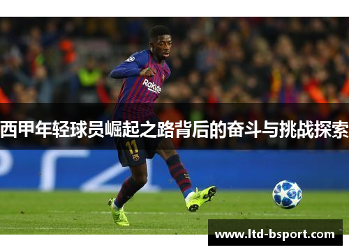 西甲年轻球员崛起之路背后的奋斗与挑战探索