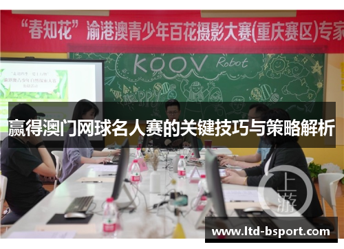 赢得澳门网球名人赛的关键技巧与策略解析