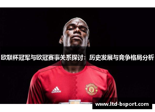 欧联杯冠军与欧冠赛事关系探讨：历史发展与竞争格局分析