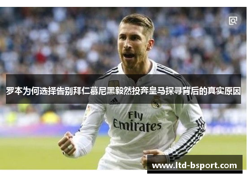 罗本为何选择告别拜仁慕尼黑毅然投奔皇马探寻背后的真实原因