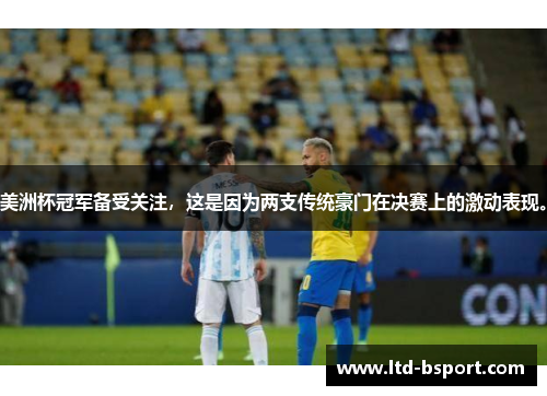 美洲杯冠军备受关注，这是因为两支传统豪门在决赛上的激动表现。