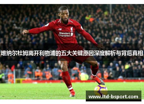 维纳尔杜姆离开利物浦的五大关键原因深度解析与背后真相